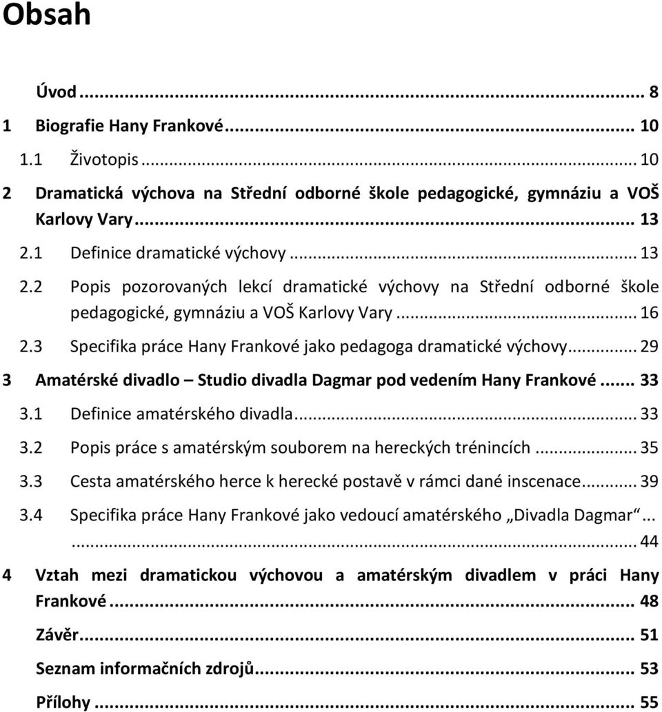 3 Specifika práce Hany Frankové jako pedagoga dramatické výchovy... 29 3 Amatérské divadlo Studio divadla Dagmar pod vedením Hany Frankové... 33 3.