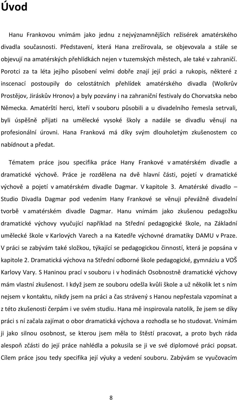 Porotci za ta léta jejího působení velmi dobře znají její práci a rukopis, některé z inscenací postoupily do celostátních přehlídek amatérského divadla (Wolkrův Prostějov, Jiráskův Hronov) a byly