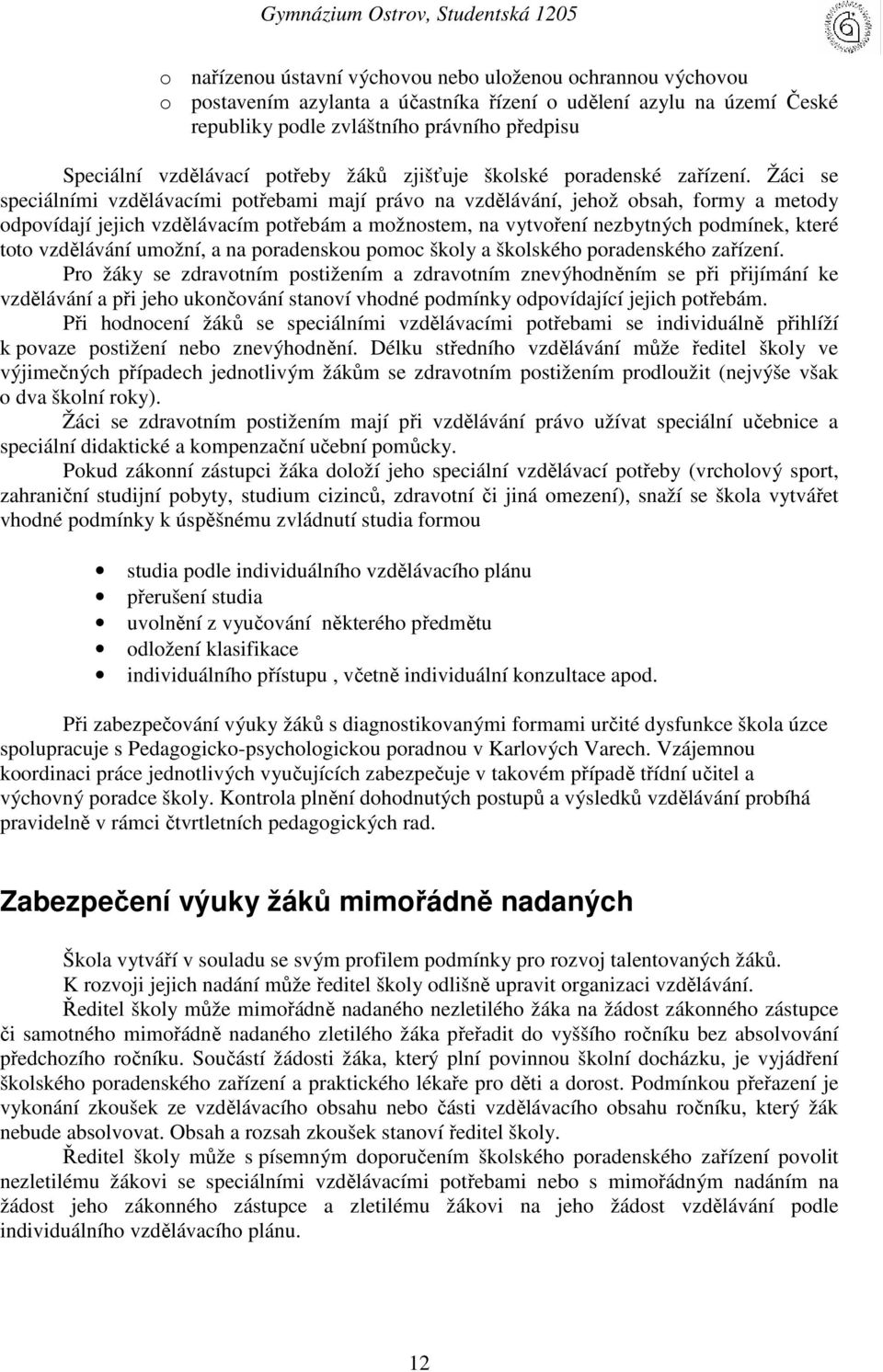 Žáci se speciálními vzdělávacími potřebami mají právo na vzdělávání, jehož obsah, formy a metody odpovídají jejich vzdělávacím potřebám a možnostem, na vytvoření nezbytných podmínek, které toto