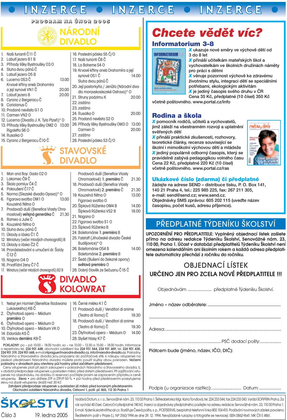 Příhody lišky Bystroušky OM2 O 13.00 Rigoletto S6 O 14. Rusalka O 15. Cyrano z Bergeracu Č10 Č 1. Man and Boy: Dada O2 O 2. Lakomec Č9 Č 3. Škola pomluv Č4 Č 4. Pokoušení Č17 Č 5.