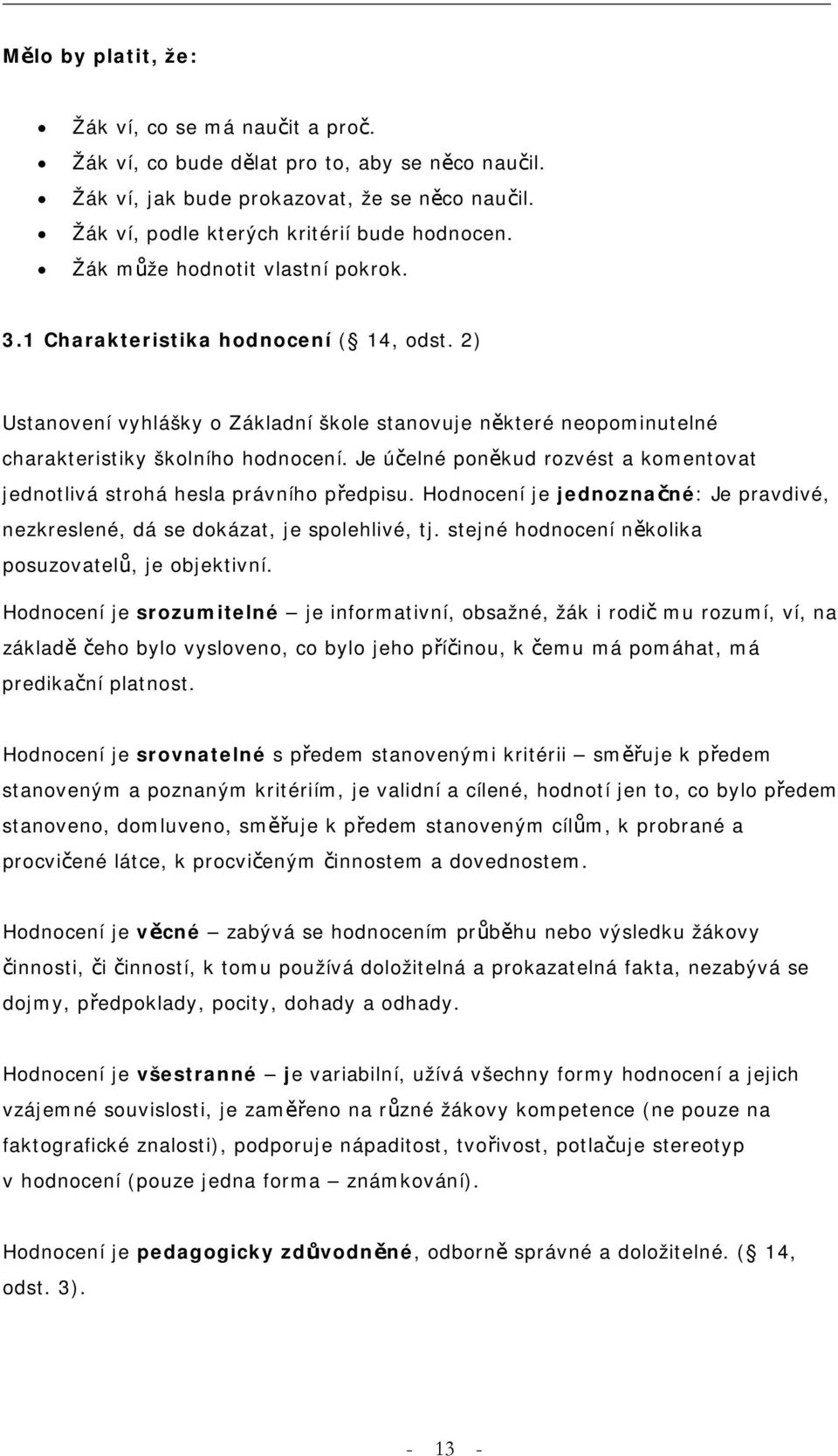 Je účelné poněkud rozvést a komentovat jednotlivá strohá hesla právního předpisu. Hodnocení je jednoznačné: Je pravdivé, nezkreslené, dá se dokázat, je spolehlivé, tj.