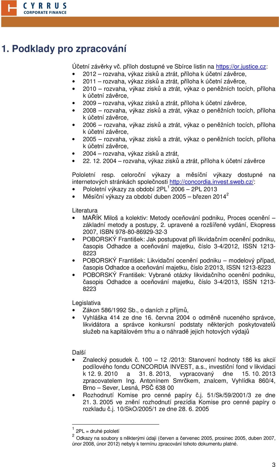 účetní závěrce, 2009 rozvaha, výkaz zisků a ztrát, příloha k účetní závěrce, 2008 rozvaha, výkaz zisků a ztrát, výkaz o peněžních tocích, příloha k účetní závěrce, 2006 rozvaha, výkaz zisků a ztrát,