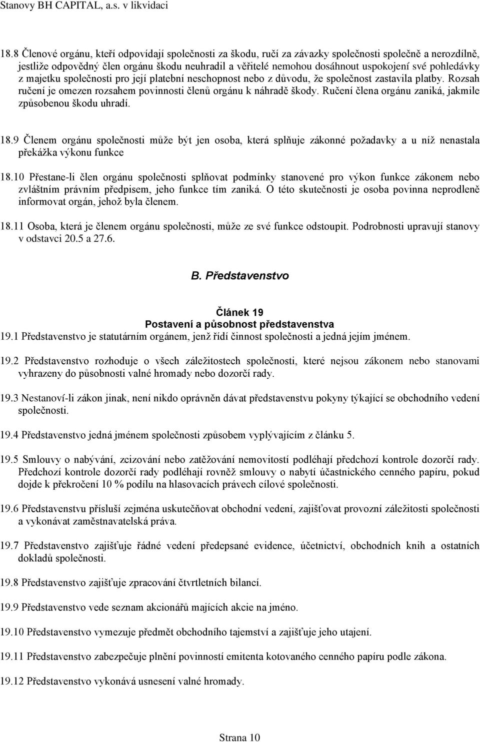 Ručení člena orgánu zaniká, jakmile způsobenou škodu uhradí. 18.9 Členem orgánu společnosti může být jen osoba, která splňuje zákonné požadavky a u níž nenastala překážka výkonu funkce 18.