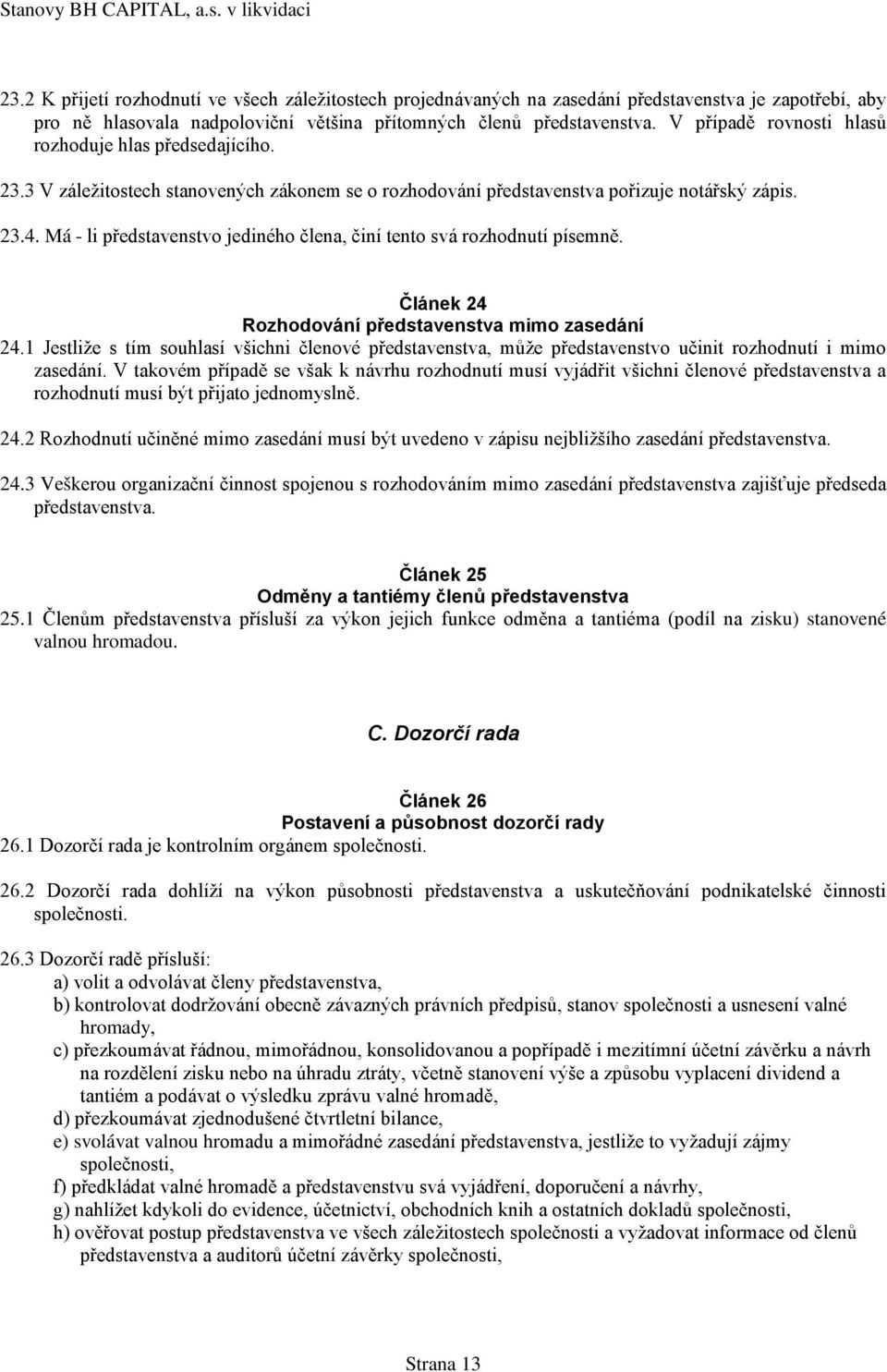 Má - li představenstvo jediného člena, činí tento svá rozhodnutí písemně. Článek 24 Rozhodování představenstva mimo zasedání 24.