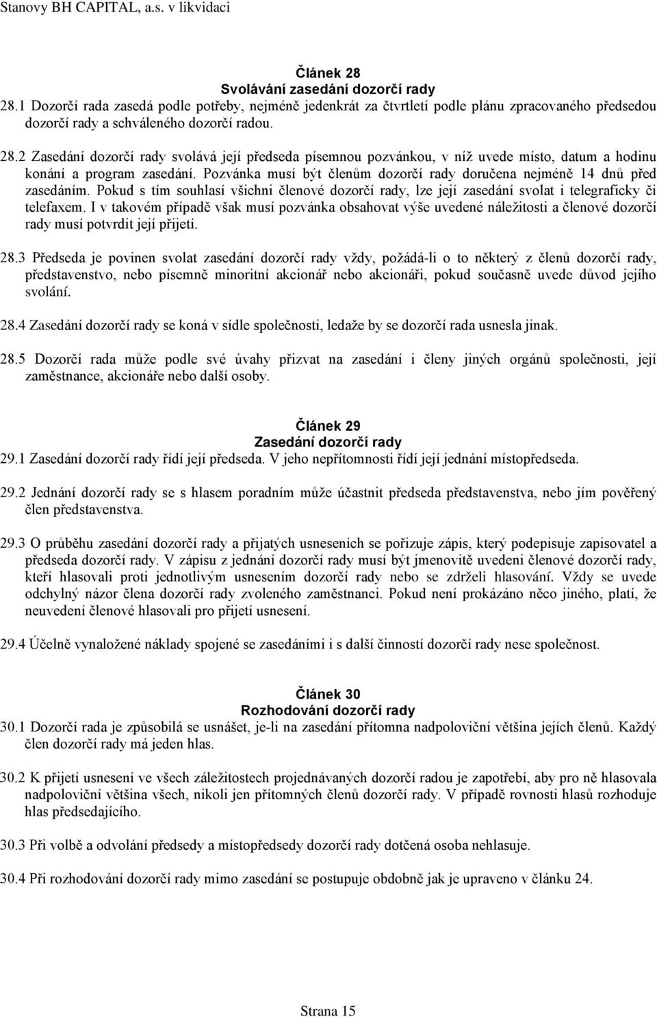 I v takovém případě však musí pozvánka obsahovat výše uvedené náležitosti a členové dozorčí rady musí potvrdit její přijetí. 28.