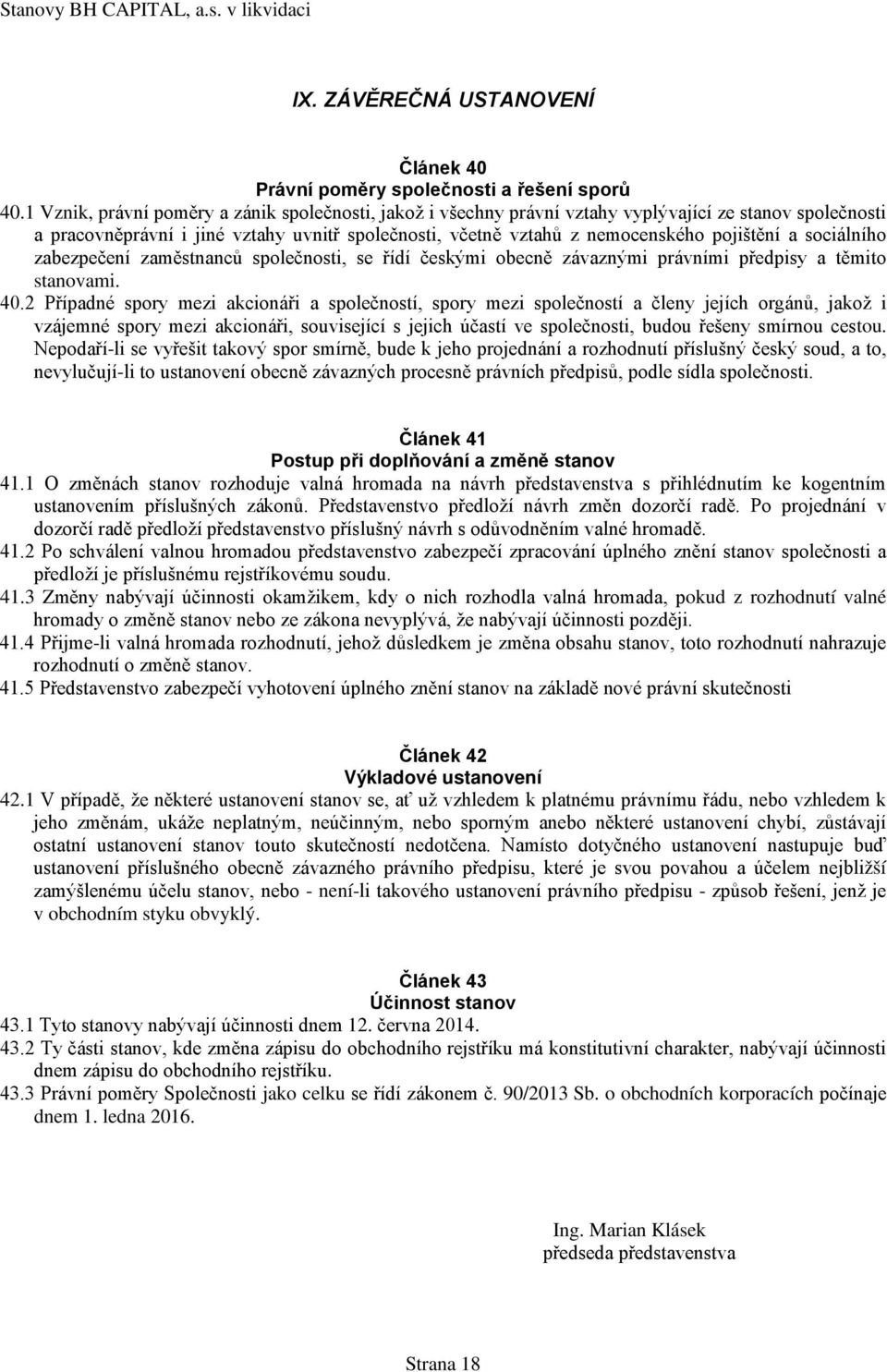 sociálního zabezpečení zaměstnanců společnosti, se řídí českými obecně závaznými právními předpisy a těmito stanovami. 40.