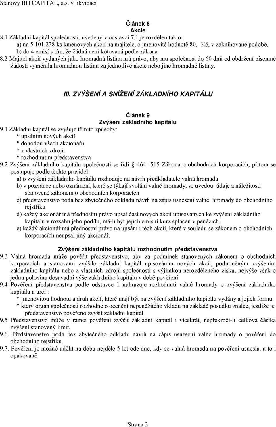 2 Majitel akcií vydaných jako hromadná listina má právo, aby mu společnost do 60 dnů od obdržení písemné žádosti vyměnila hromadnou listinu za jednotlivé akcie nebo jiné hromadné listiny. III.