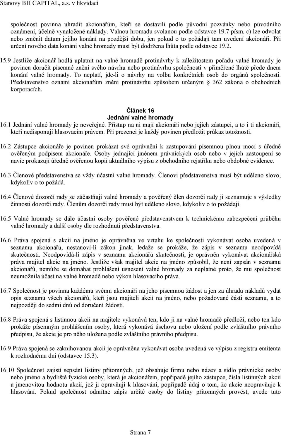 15.9 Jestliže akcionář hodlá uplatnit na valné hromadě protinávrhy k záležitostem pořadu valné hromady je povinen doručit písemné znění svého návrhu nebo protinávrhu společnosti v přiměřené lhůtě