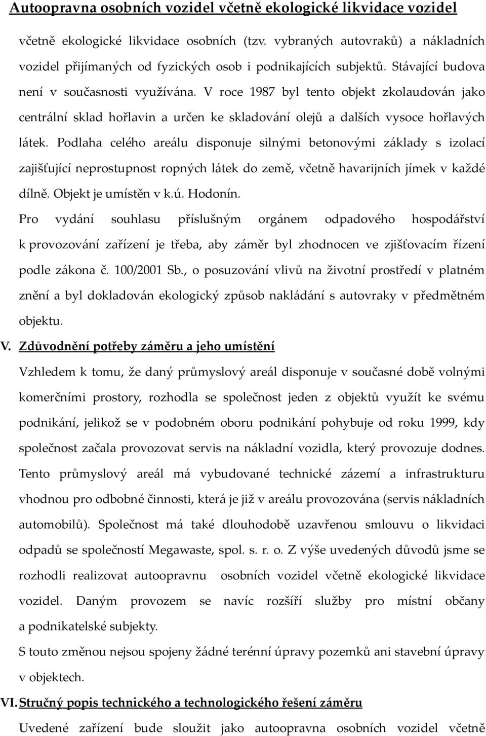 Podlaha celého areálu disponuje silnými betonovými základy s izolací zajišťující neprostupnost ropných látek do země, včetně havarijních jímek v každé dílně. Objekt je umístěn v k.ú. Hodonín.