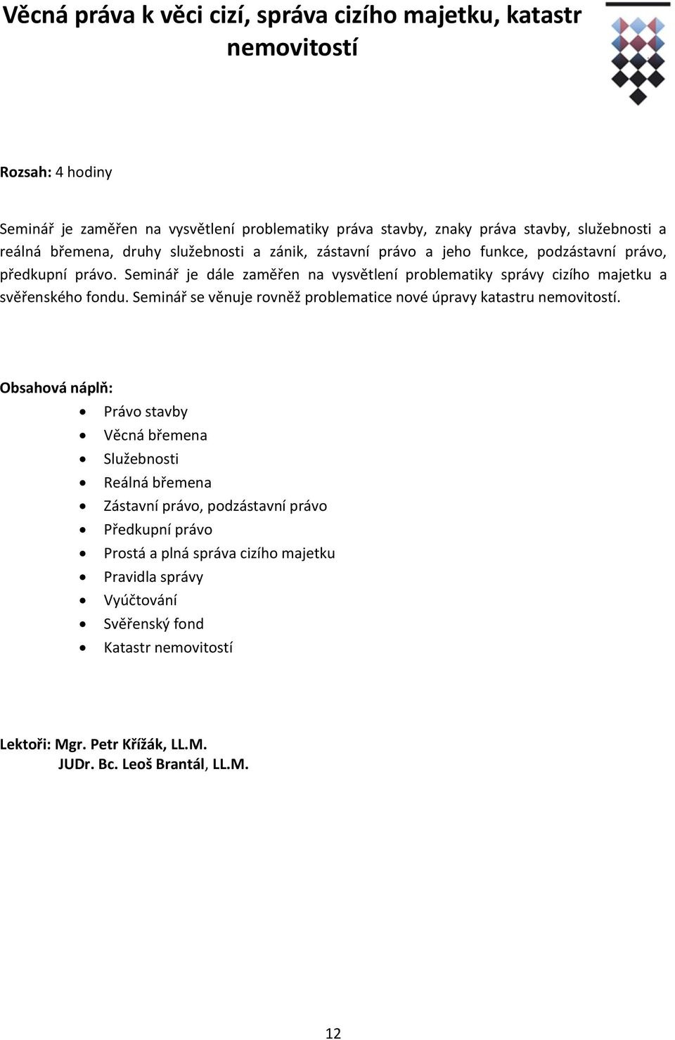 Seminář je dále zaměřen na vysvětlení problematiky správy cizího majetku a svěřenského fondu. Seminář se věnuje rovněž problematice nové úpravy katastru nemovitostí.