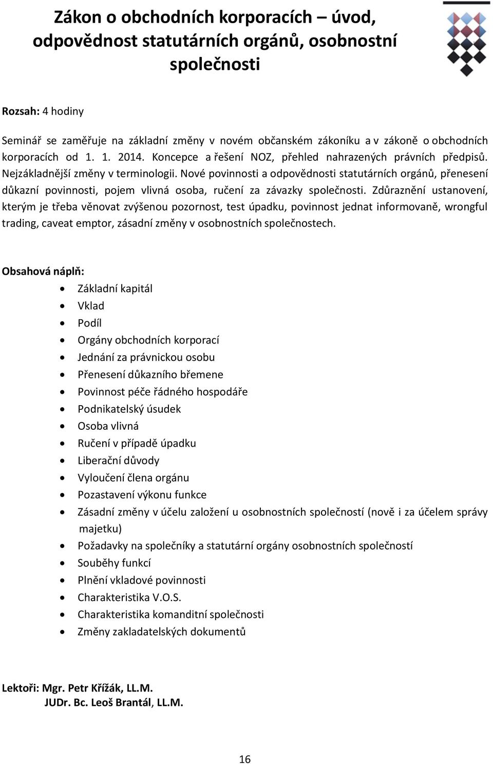 Nové povinnosti a odpovědnosti statutárních orgánů, přenesení důkazní povinnosti, pojem vlivná osoba, ručení za závazky společnosti.