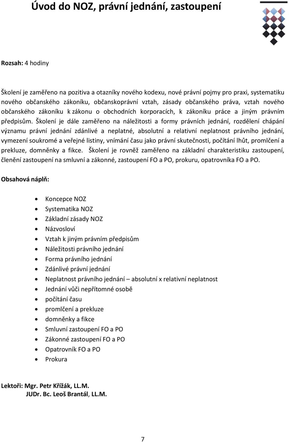 Školení je dále zaměřeno na náležitosti a formy právních jednání, rozdělení chápání významu právní jednání zdánlivé a neplatné, absolutní a relativní neplatnost právního jednání, vymezení soukromé a