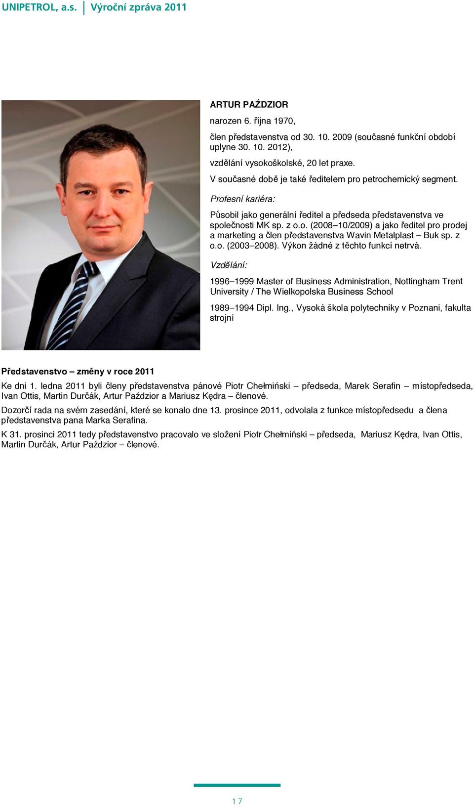 z o.o. (2003 2008). Výkon žádné z těchto funkcí netrvá. Vzdělání: 1996 1999 Master of Business Administration, Nottingham Trent University / The Wielkopolska Business School 1989 1994 Dipl. Ing.