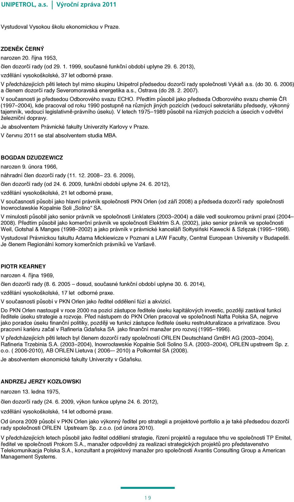 2006) a členem dozorčí rady Severomoravská energetika a.s., Ostrava (do 28. 2. 2007). V současnosti je předsedou Odborového svazu ECHO.