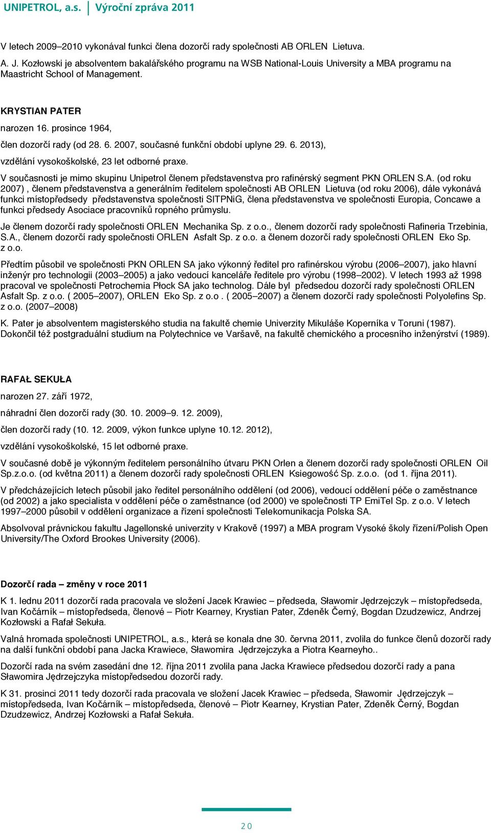 6. 2007, současné funkční období uplyne 29. 6. 2013), vzdělání vysokoškolské, 23 let odborné praxe. V současnosti je mimo skupinu Unipetrol členem představenstva pro rafinérský segment PKN ORLEN S.A.