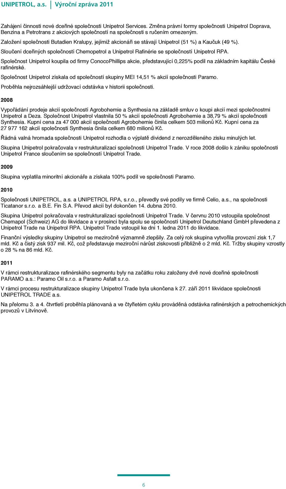 Společnost Unipetrol koupila od firmy ConocoPhillips akcie, představující 0,225% podíl na základním kapitálu České rafinérské.