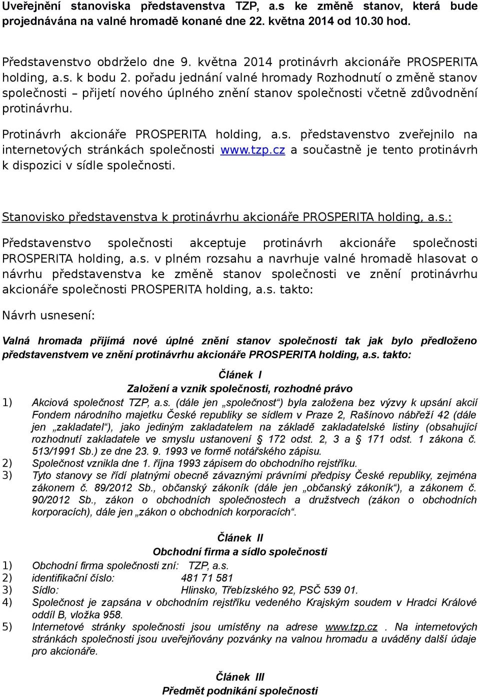 pořadu jednání valné hromady Rozhodnutí o změně stanov společnosti přijetí nového úplného znění stanov společnosti včetně zdůvodnění protinávrhu. Protinávrh akcionáře PROSPERITA holding, a.s. představenstvo zveřejnilo na internetových stránkách společnosti www.