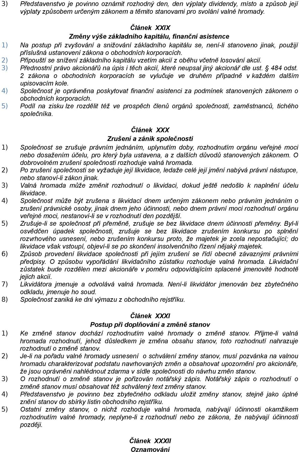 korporacích. 2) Připouští se snížení základního kapitálu vzetím akcií z oběhu včetně losování akcií. 3) Přednostní právo akcionářů na úpis i těch akcií, které neupsal jiný akcionář dle ust. 484 odst.