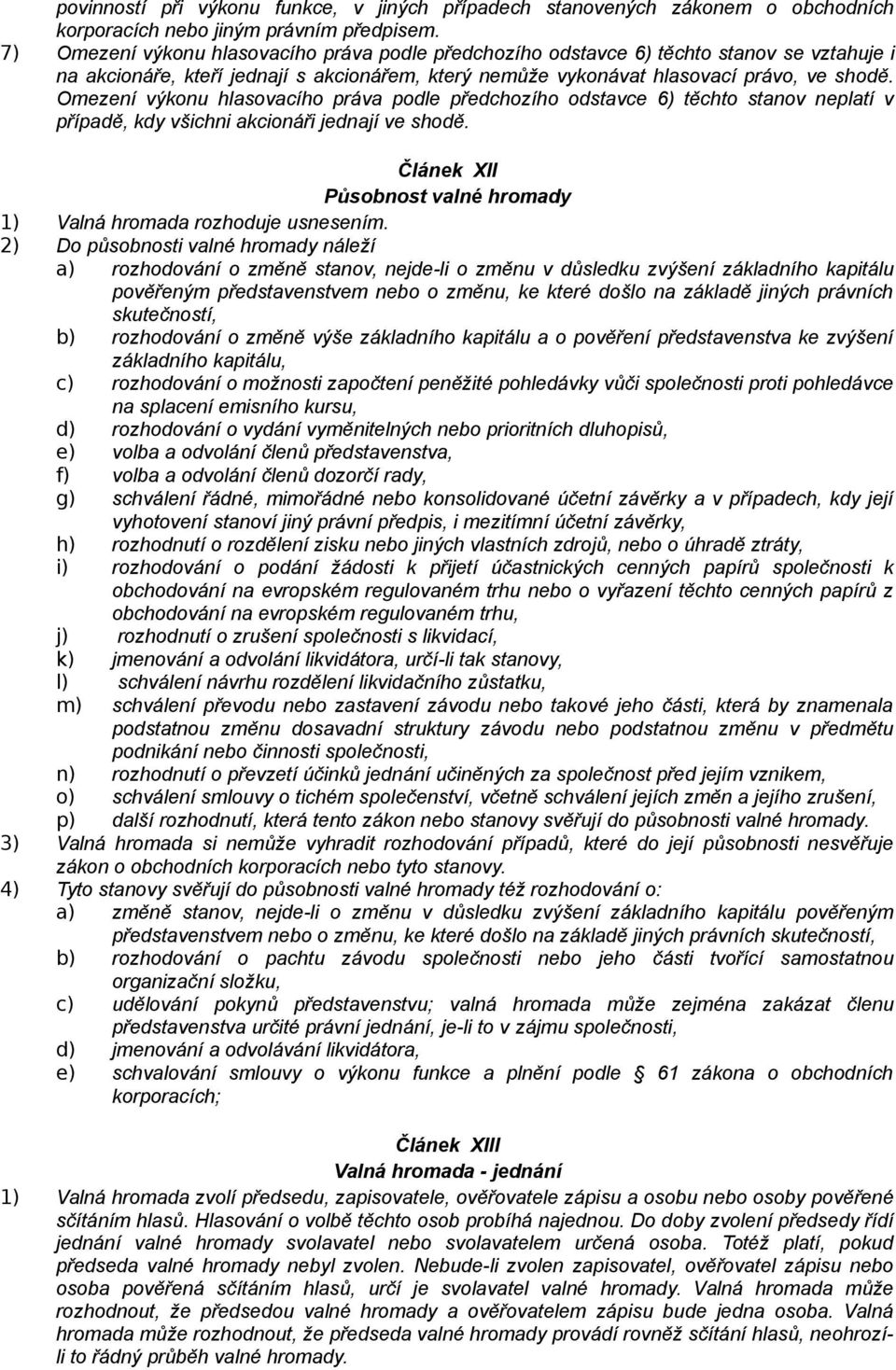 Omezení výkonu hlasovacího práva podle předchozího odstavce 6) těchto stanov neplatí v případě, kdy všichni akcionáři jednají ve shodě.