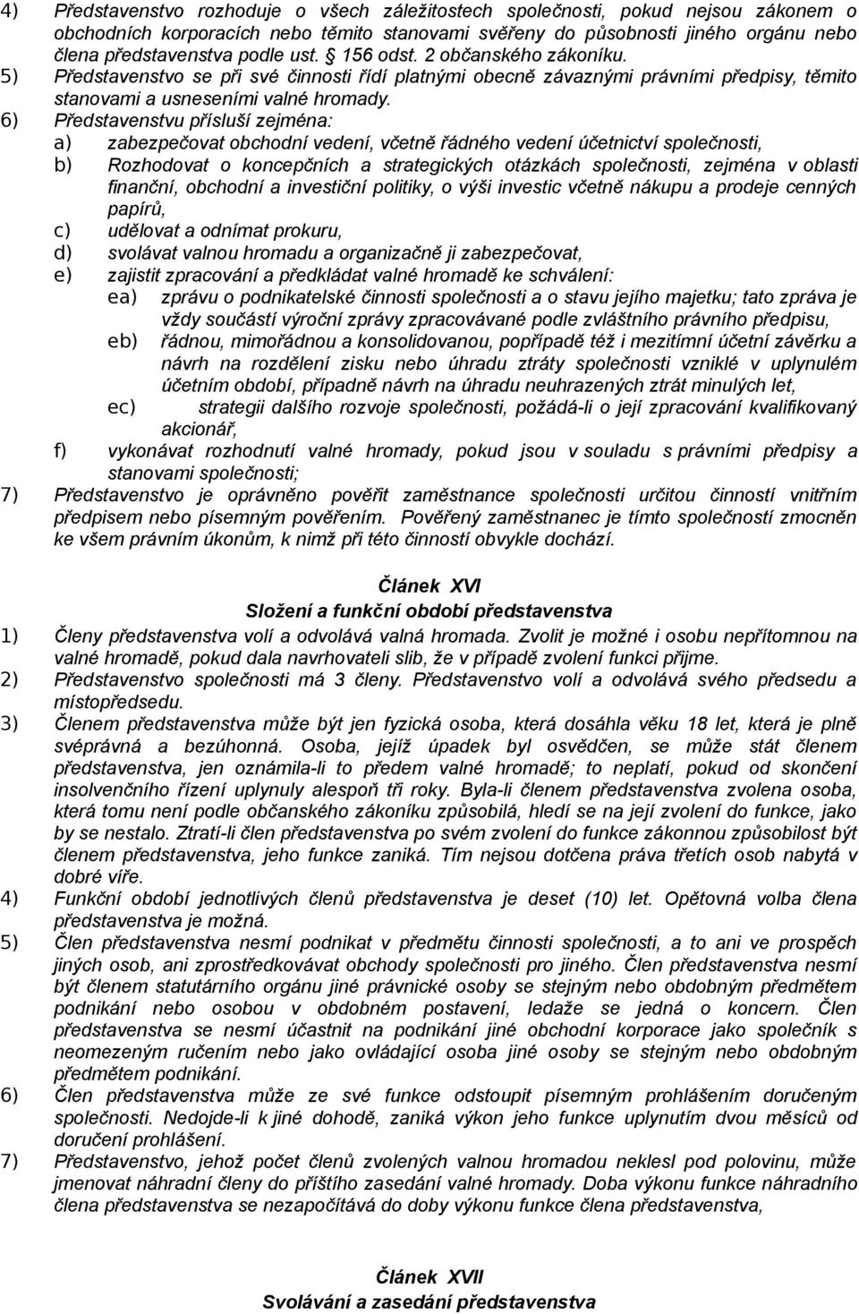 6) Představenstvu přísluší zejména: a) zabezpečovat obchodní vedení, včetně řádného vedení účetnictví společnosti, b) Rozhodovat o koncepčních a strategických otázkách společnosti, zejména v oblasti