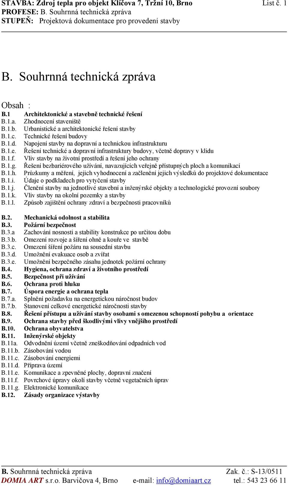 1.g. Řešení bezbariérového užívání, navazujících veřejně přístupných ploch a komunikací B.1.h. Průzkumy a měření, jejich vyhodnocení a začlenění jejich výsledků do projektové dokumentace B.1.i. Údaje o podkladech pro vytyčení stavby B.