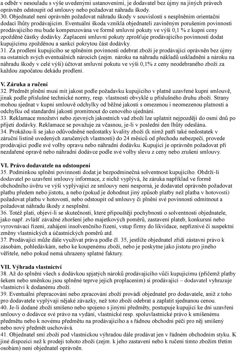 Eventuální škoda vzniklá objednateli zaviněným porušením povinnosti prodávajícího mu bude kompenzována ve formě smluvní pokuty ve výši 0,1 % z kupní ceny zpožděné částky dodávky.