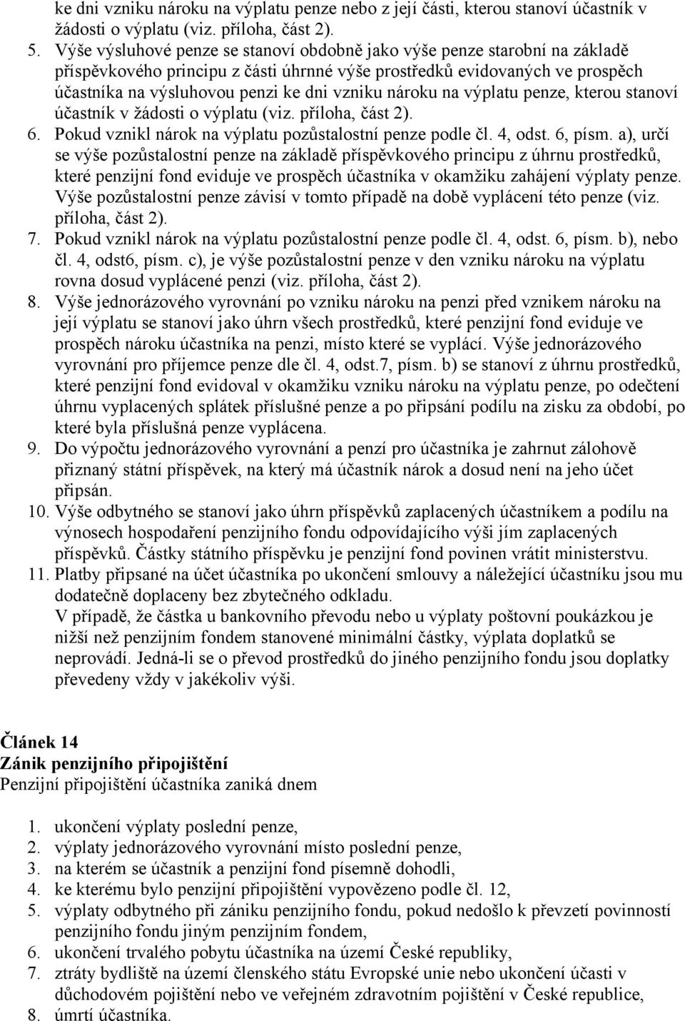 nároku na výplatu penze, kterou stanoví účastník v žádosti o výplatu (viz. příloha, část 2). 6. Pokud vznikl nárok na výplatu pozůstalostní penze podle čl. 4, odst. 6, písm.