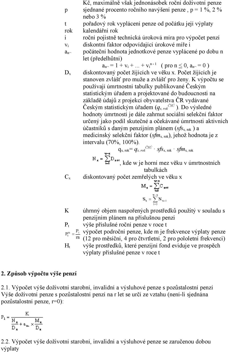 + v i +... + v i ( pro n < 0, a n = 0 ) diskontovaný počet žijících ve věku x. Počet žijících je stanoven zvlášť pro muže a zvlášť pro ženy.