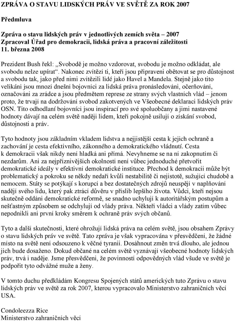 Nakonec zvítězí ti, kteří jsou připraveni obětovat se pro důstojnost a svobodu tak, jako před nimi zvítězili lidé jako Havel a Mandela.