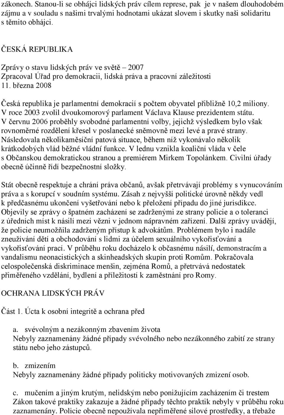 března 2008 Česká republika je parlamentní demokracií s počtem obyvatel přibliţně 10,2 miliony. V roce 2003 zvolil dvoukomorový parlament Václava Klause prezidentem státu.