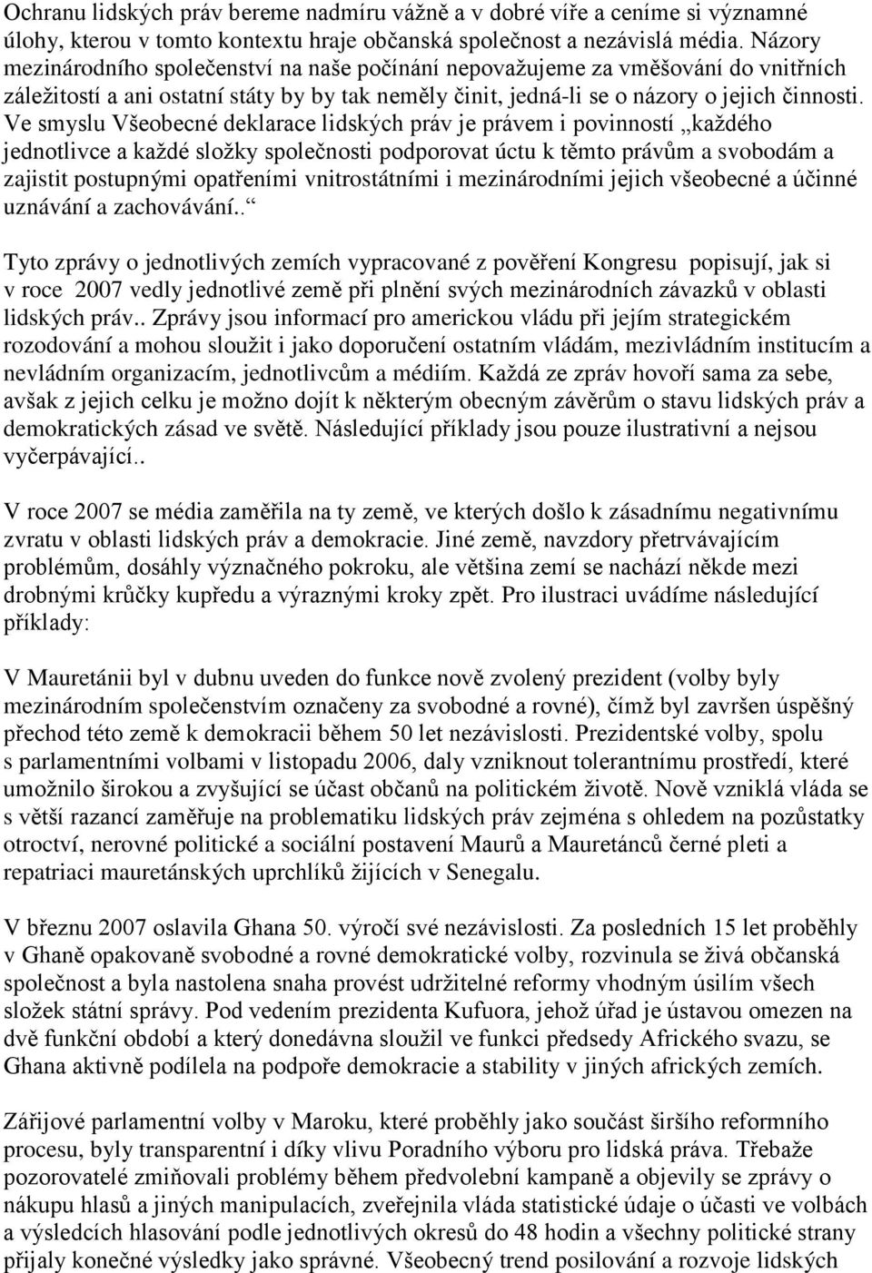 Ve smyslu Všeobecné deklarace lidských práv je právem i povinností kaţdého jednotlivce a kaţdé sloţky společnosti podporovat úctu k těmto právům a svobodám a zajistit postupnými opatřeními