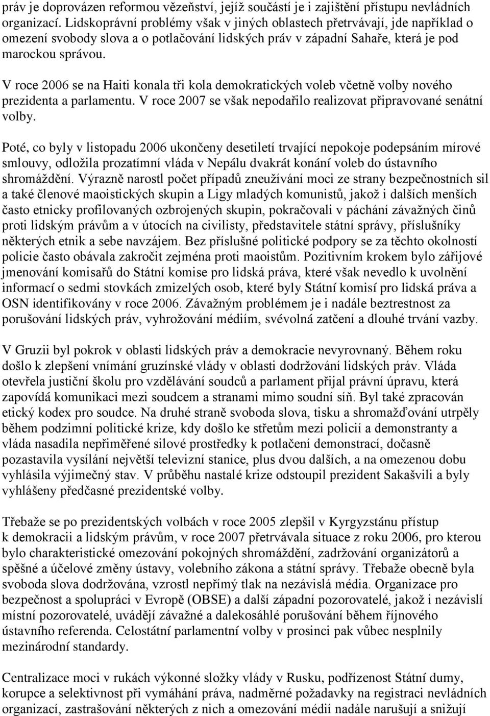 V roce 2006 se na Haiti konala tři kola demokratických voleb včetně volby nového prezidenta a parlamentu. V roce 2007 se však nepodařilo realizovat připravované senátní volby.