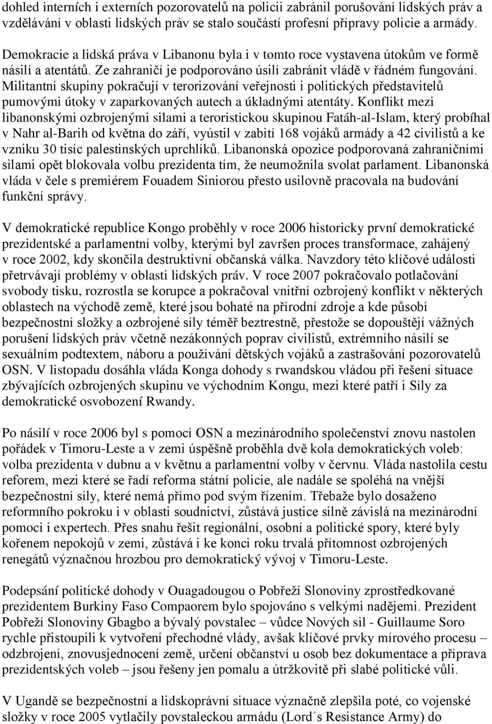 Militantní skupiny pokračují v terorizování veřejnosti i politických představitelů pumovými útoky v zaparkovaných autech a úkladnými atentáty.