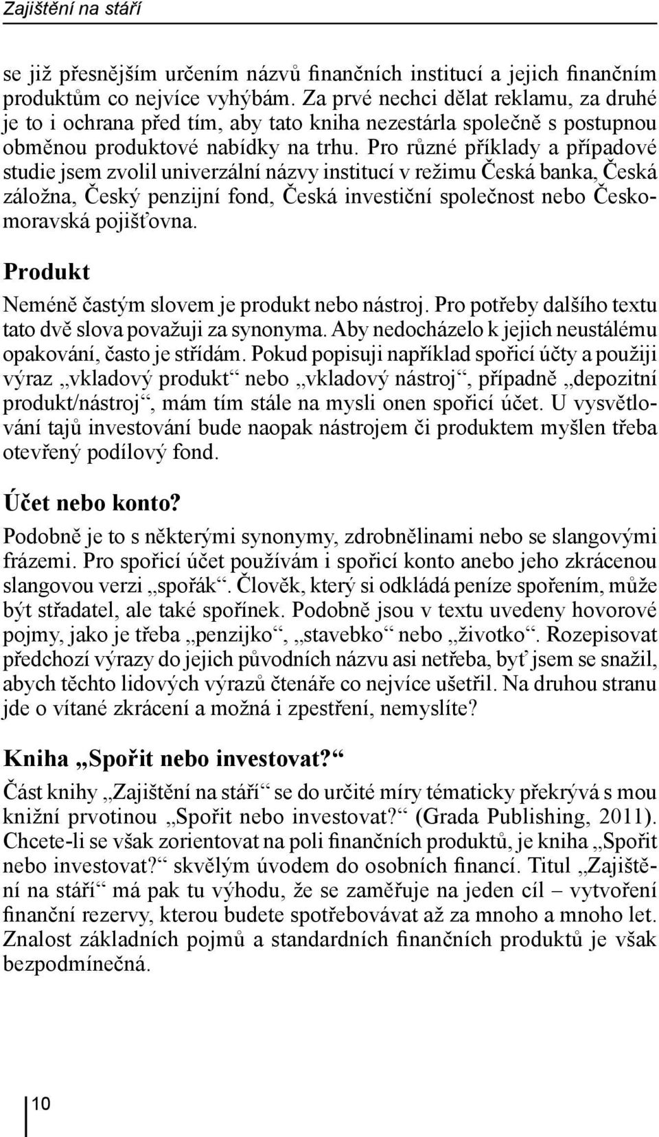 Pro různé příklady a případové studie jsem zvolil univerzální názvy institucí v režimu Česká banka, Česká záložna, Český penzijní fond, Česká investiční společnost nebo Českomoravská pojišťovna.