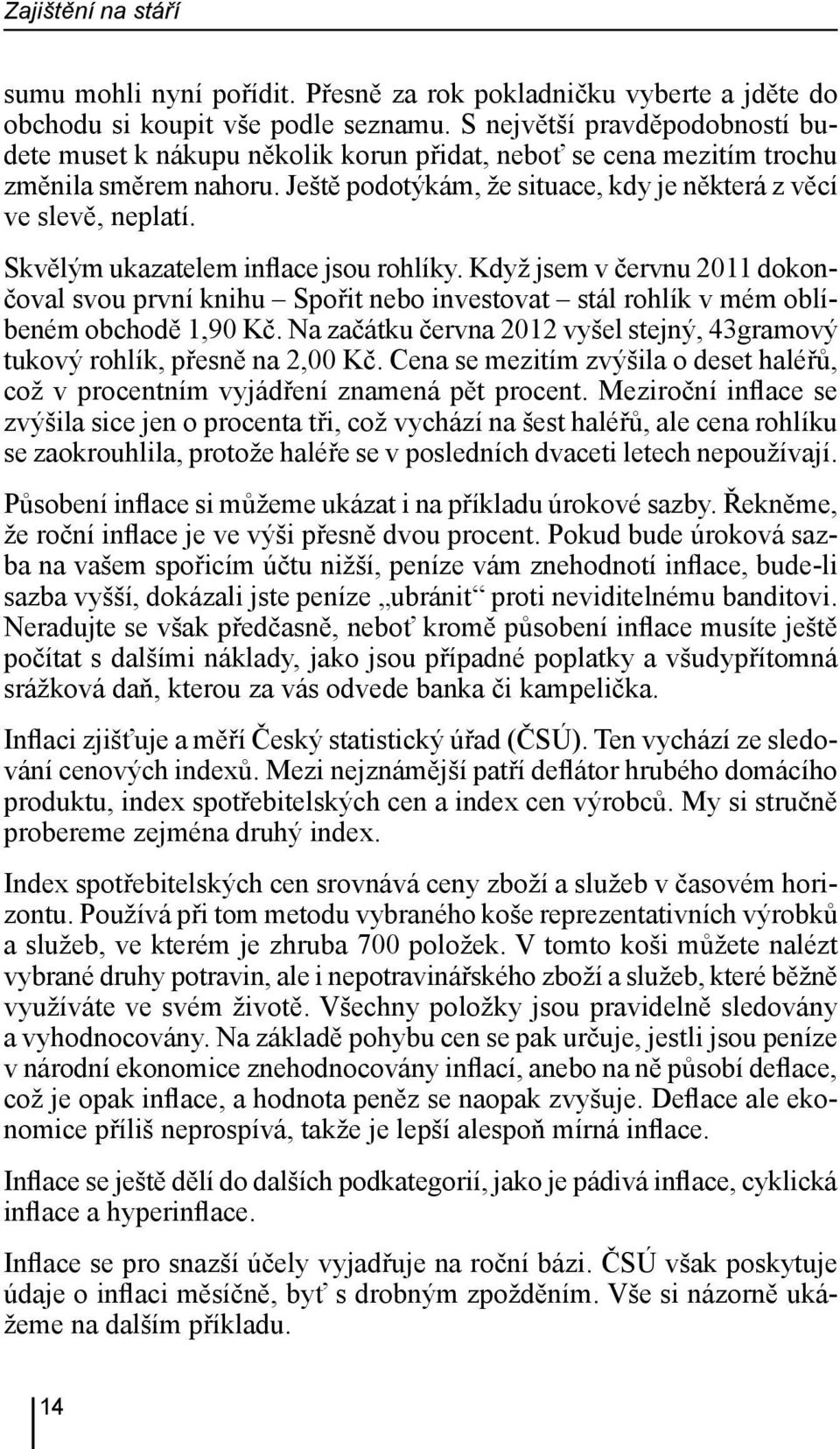 Skvělým ukazatelem inflace jsou rohlíky. Když jsem v červnu 2011 dokončoval svou první knihu Spořit nebo investovat stál rohlík v mém oblíbeném obchodě 1,90 Kč.