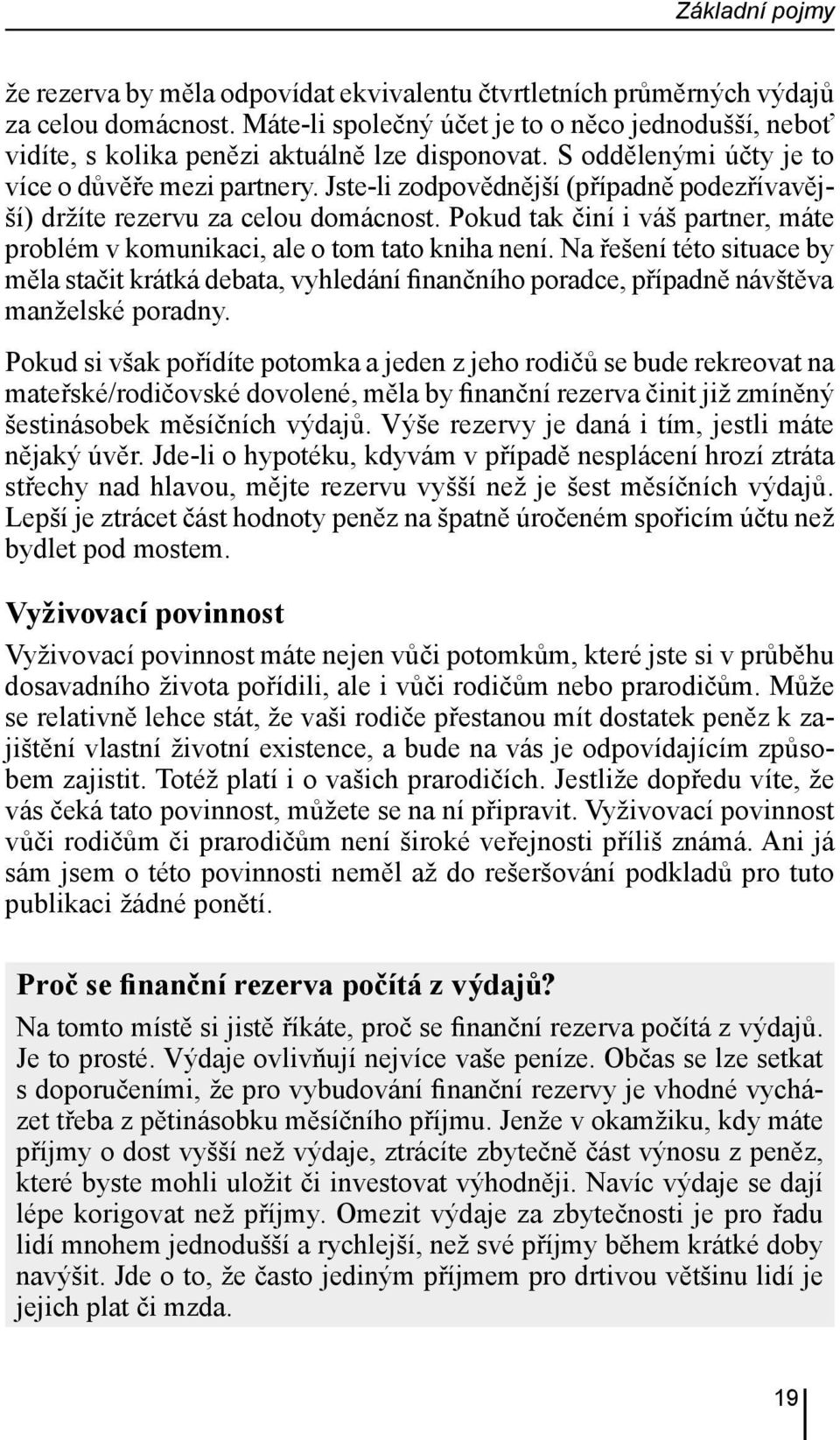 Jste-li zodpovědnější (případně podezřívavější) držíte rezervu za celou domácnost. Pokud tak činí i váš partner, máte problém v komunikaci, ale o tom tato kniha není.