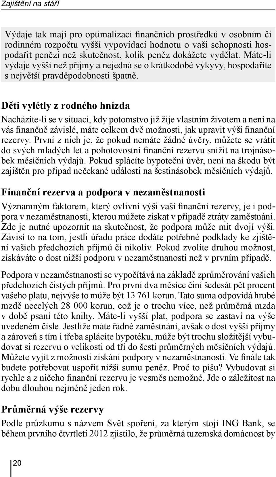 Děti vylétly z rodného hnízda Nacházíte-li se v situaci, kdy potomstvo již žije vlastním životem a není na vás finančně závislé, máte celkem dvě možnosti, jak upravit výši finanční rezervy.