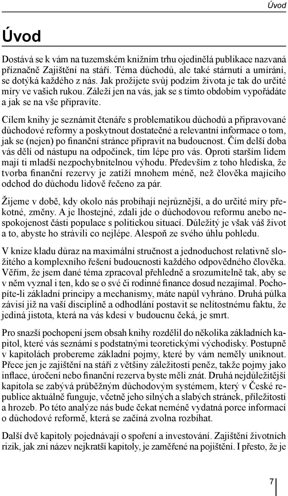 Cílem knihy je seznámit čtenáře s problematikou důchodů a připravované důchodové reformy a poskytnout dostatečné a relevantní informace o tom, jak se (nejen) po finanční stránce připravit na