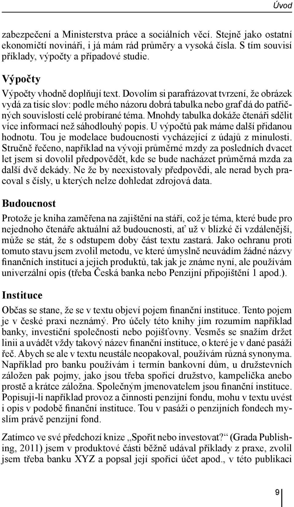 Mnohdy tabulka dokáže čtenáři sdělit více informací než sáhodlouhý popis. U výpočtů pak máme další přidanou hodnotu. Tou je modelace budoucnosti vycházející z údajů z minulosti.