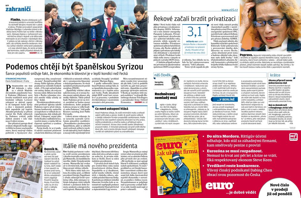 Zástupce Kyjeva v rozhovorech Leonid Kučma zůstal v Kyjevě a do běloruské metropole se prý chystal v následující den. V sobotu se tak nakonec všichni v Minsku sešli, ale schůzka skončila nezdarem.