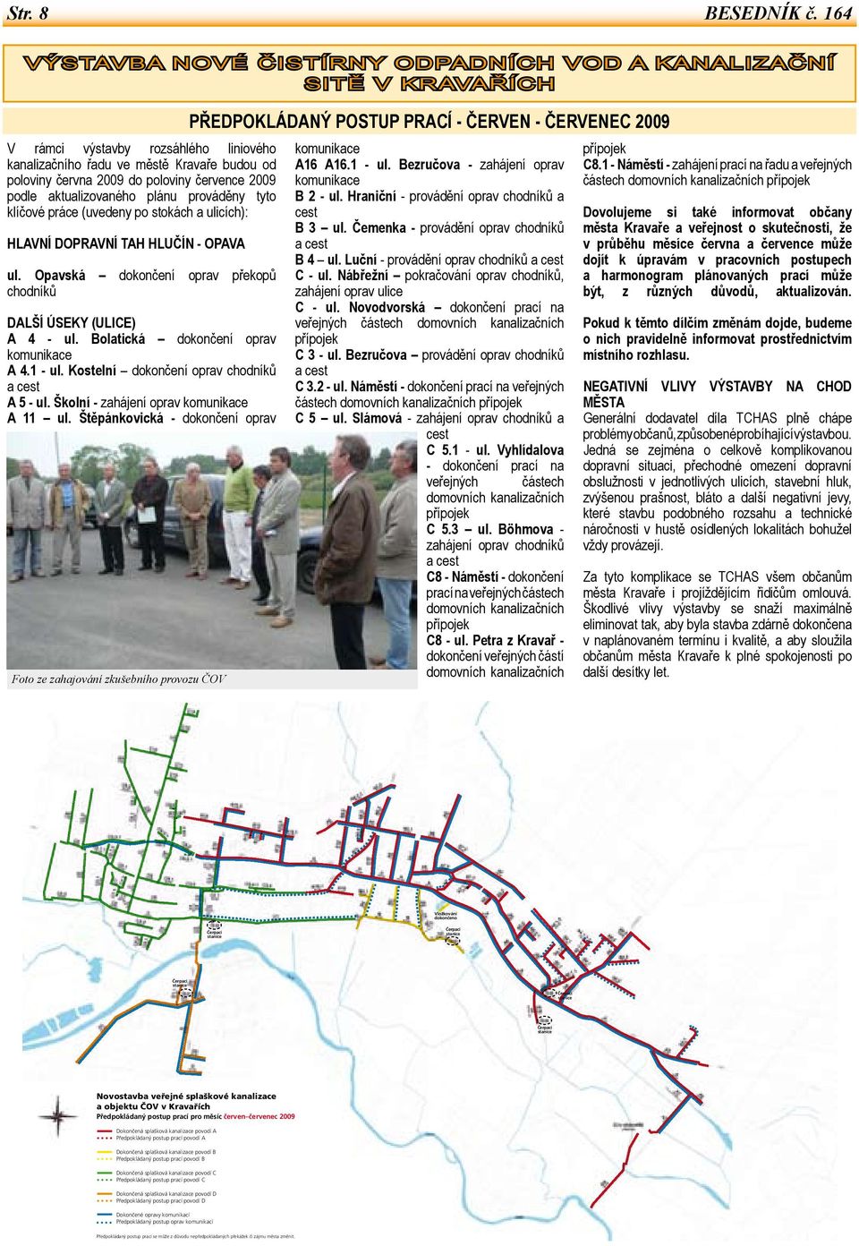 2009 podle aktualizovaného plánu prováděny tyto klíčové práce (uvedeny po stokách a ulicích): HLAVNÍ DOPRAVNÍ TAH HLUČÍN - OPAVA ul.