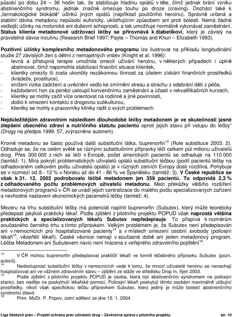 Nemá žádné vedlejší účinky na motorické ani duševní schopnosti, a tak umožňuje normálně vykonávat zaměstnání.