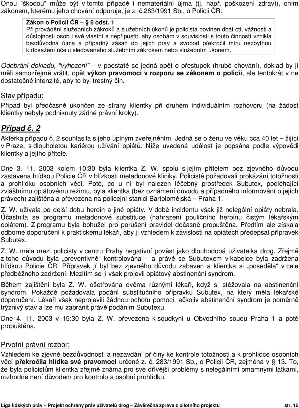 bezdůvodná újma a případný zásah do jejich práv a svobod překročil míru nezbytnou k dosažení účelu sledovaného služebním zákrokem nebo služebním úkonem.