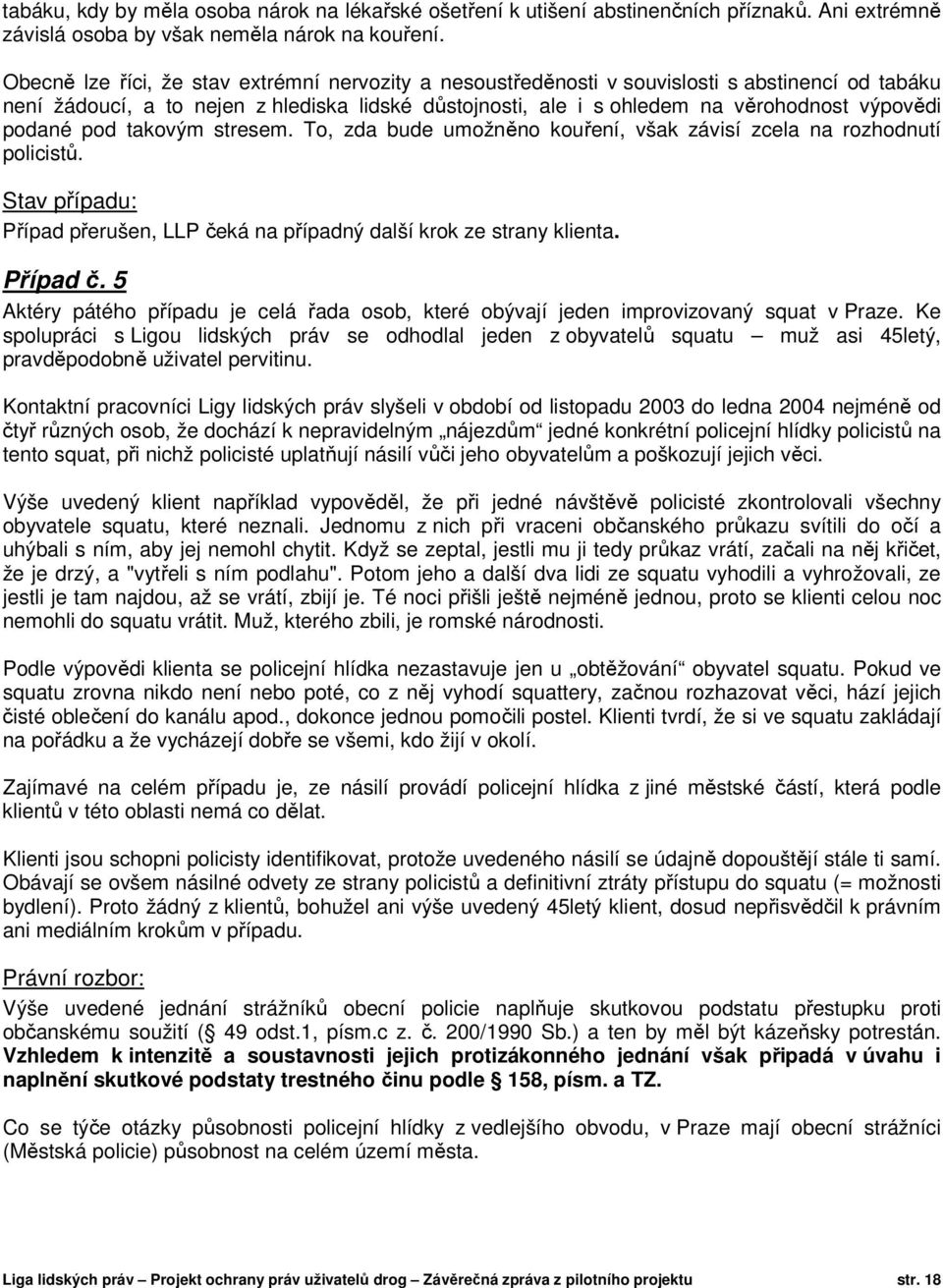 podané pod takovým stresem. To, zda bude umožněno kouření, však závisí zcela na rozhodnutí policistů. Stav případu: Případ přerušen, LLP čeká na případný další krok ze strany klienta. Případ č.