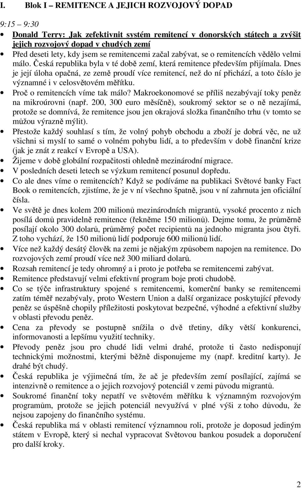 Dnes je její úloha opačná, ze země proudí více remitencí, než do ní přichází, a toto číslo je významné i v celosvětovém měřítku. Proč o remitencích víme tak málo?