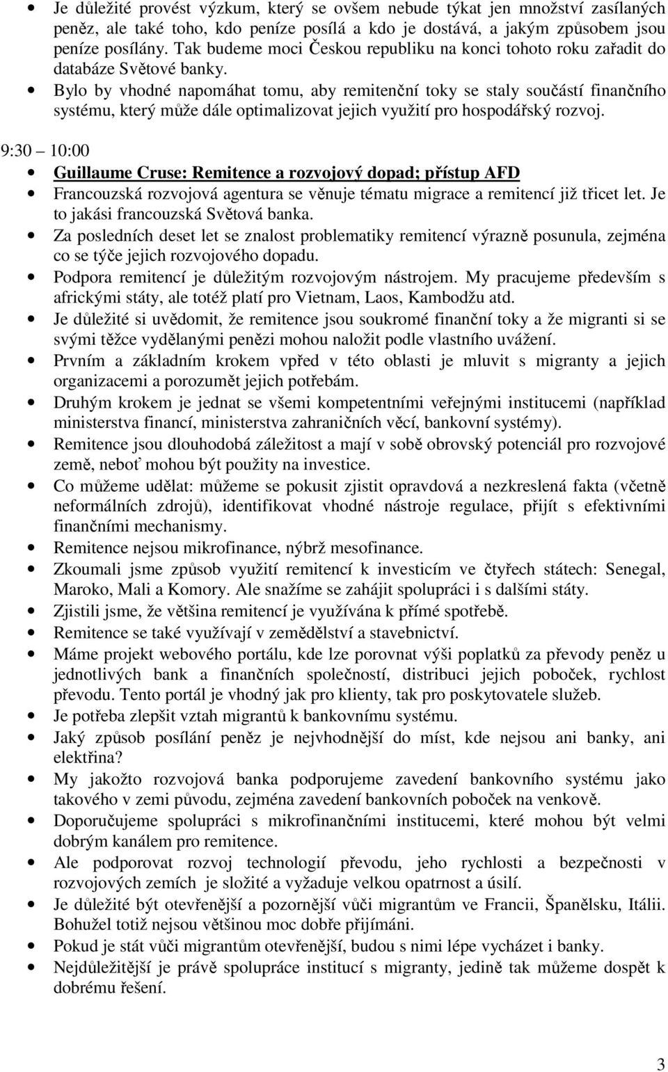 Bylo by vhodné napomáhat tomu, aby remitenční toky se staly součástí finančního systému, který může dále optimalizovat jejich využití pro hospodářský rozvoj.