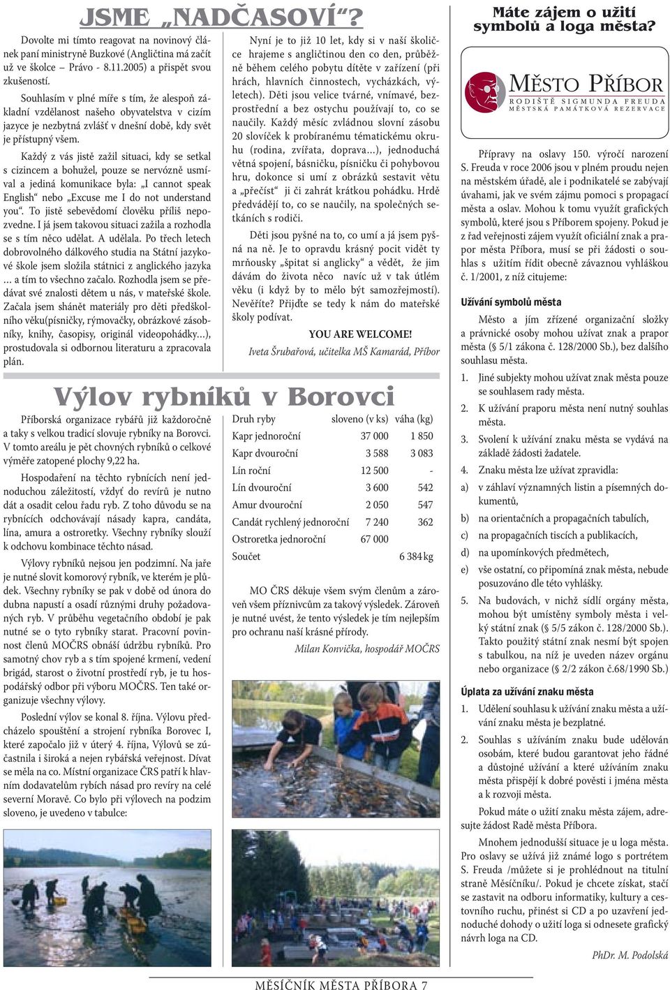 Každý z vás jistě zažil situaci, kdy se setkal s cizincem a bohužel, pouze se nervózně usmíval a jediná komunikace byla: I cannot speak English nebo Excuse me I do not understand you.