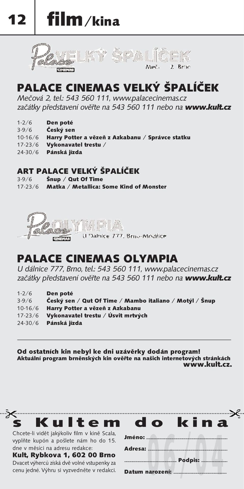 Matka / Metallica: Some Kind of Monster PALACE CINEMAS OLYMPIA U dálnice 777, Brno, tel.: 543 560 111, www.palacecinemas.cz začátky představení ověřte na 543 560 111 nebo na www.kult.