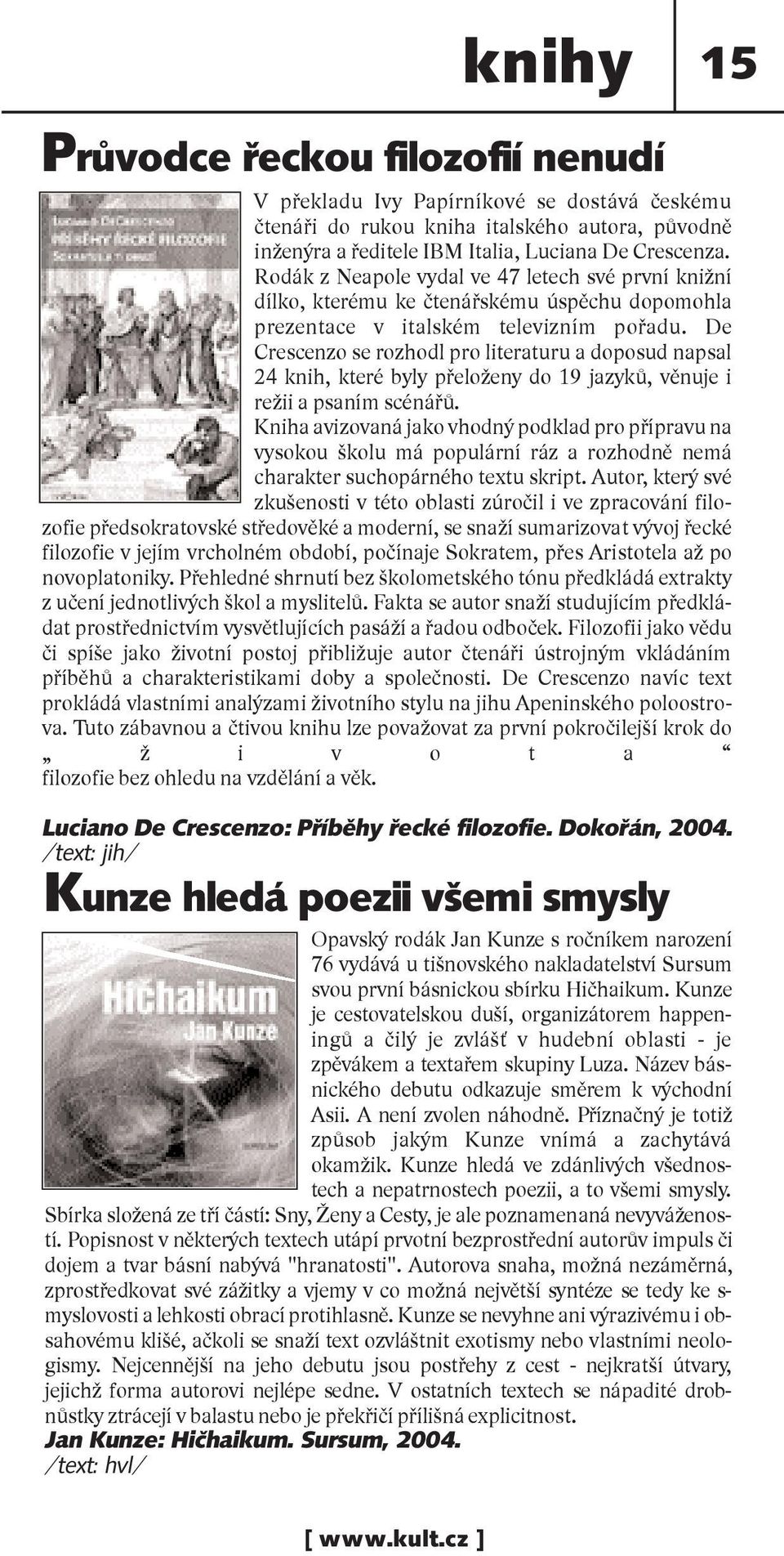 De Crescenzo se rozhodl pro literaturu a doposud napsal 24 knih, které byly přeloženy do 19 jazyků, věnuje i režii a psaním scénářů.