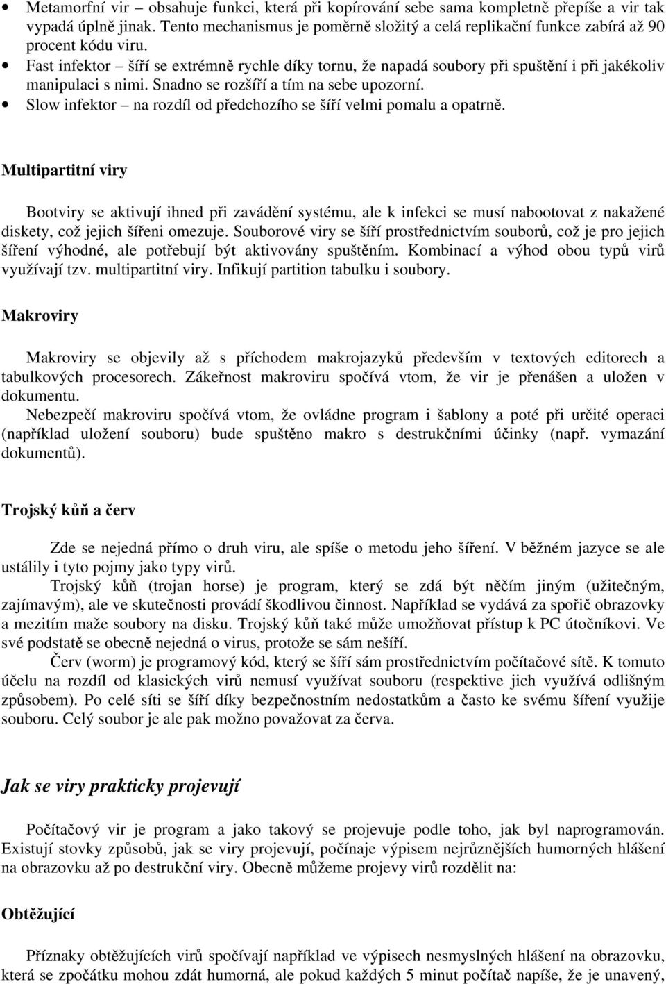 Fast infektor šíří se extrémně rychle díky tornu, že napadá soubory při spuštění i při jakékoliv manipulaci s nimi. Snadno se rozšíří a tím na sebe upozorní.